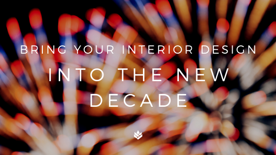 BRING YOUR INTERIOR DESIGN INTO THE NEW DECADE