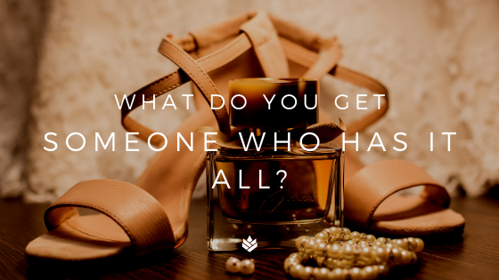 Blog Banner: What Do You Get Someone Who Has It All 