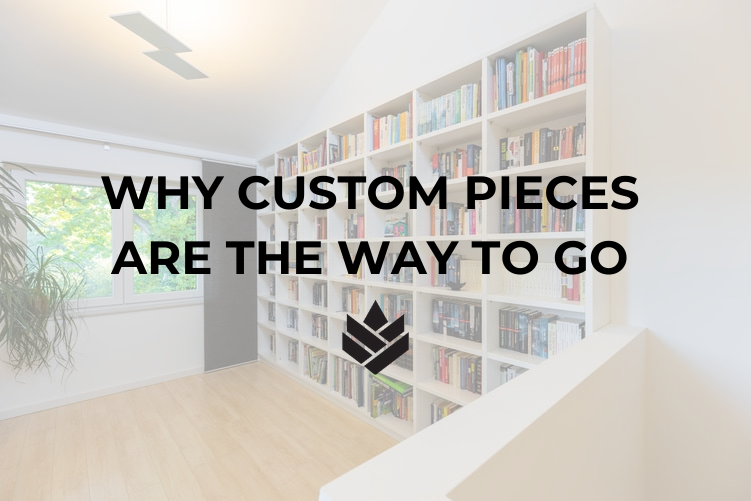 Why Custom Pieces are the Way To Go