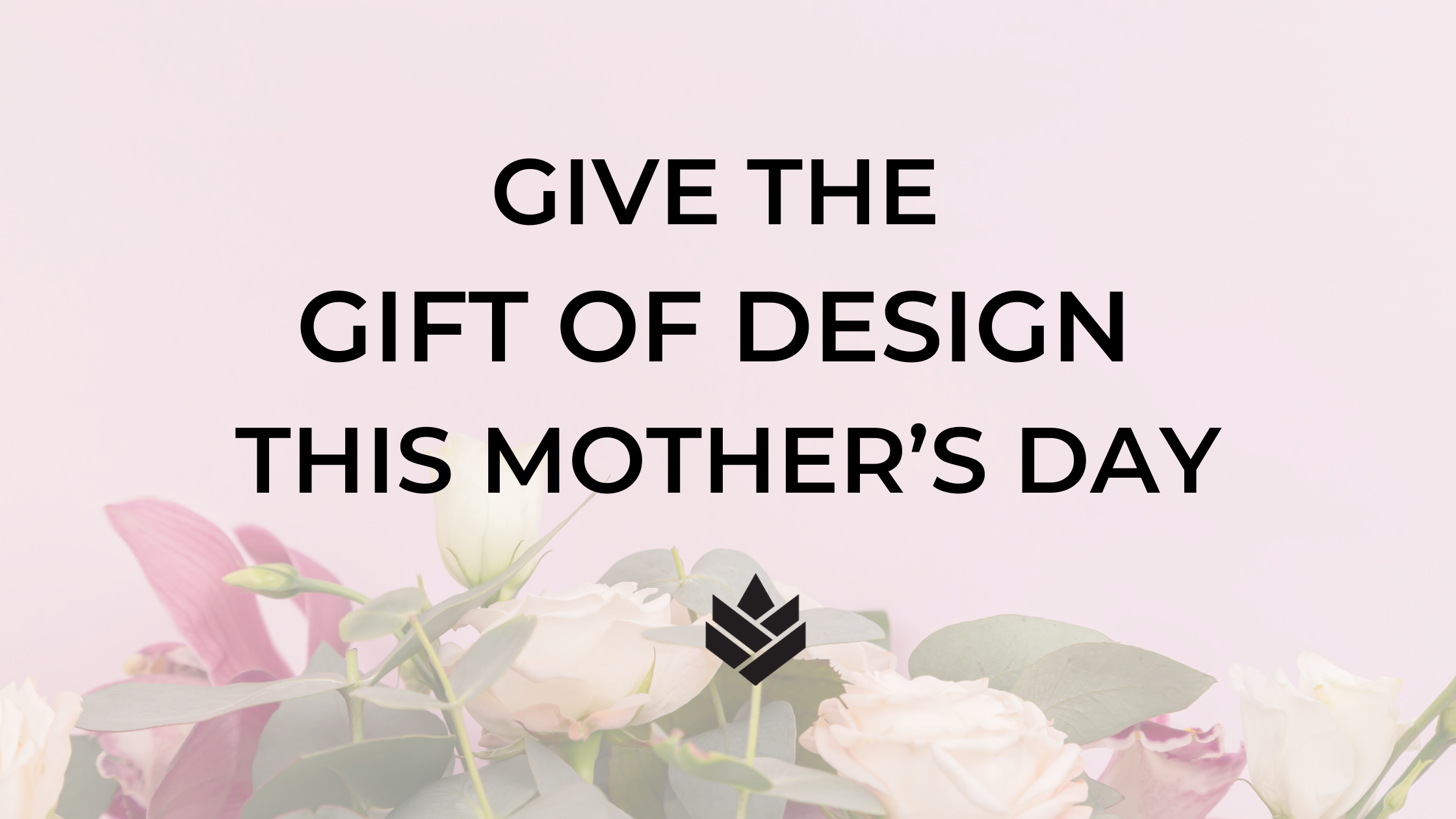 Give the Gift of Design this Mother’s Day